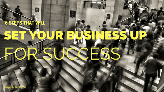 6 Steps That Will Set Your Business Up For Success