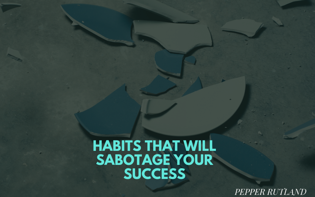 Habits that will Sabotage your Success