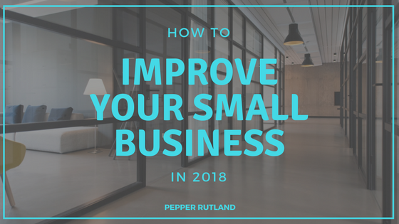 Pepper Rutland How To Improve Your Small Business in 2018