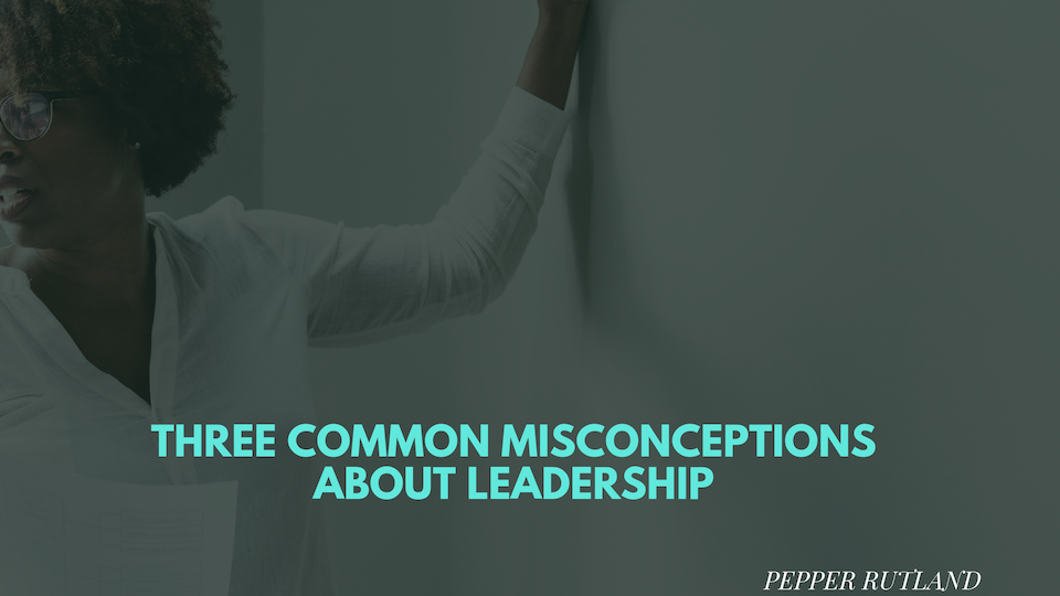 Three Common Misconceptions about Leadership