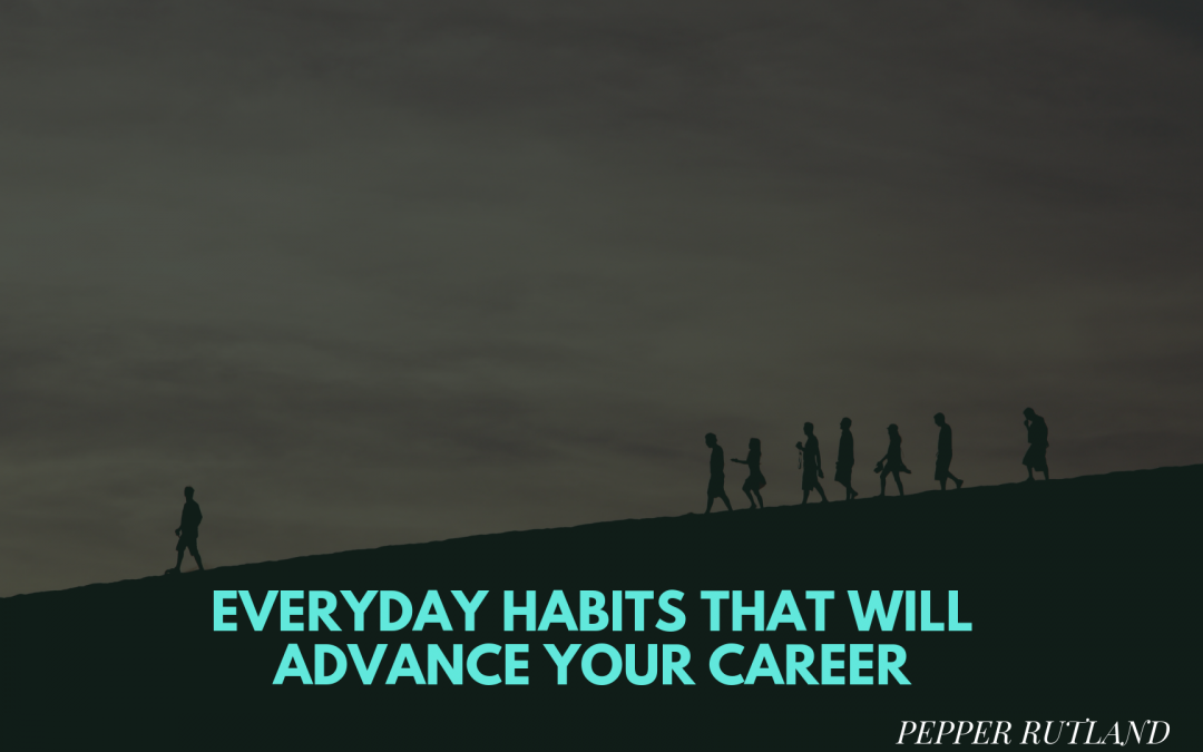Everyday Habits that will Advance your Career