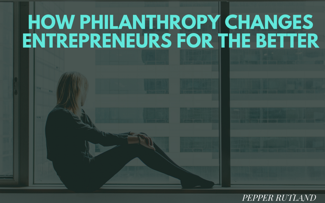 How Philanthropy Changes Entrepreneurs for the Better