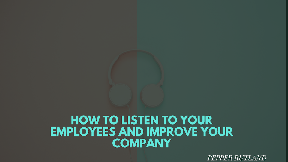 How to listen to your Employees and Improve your Company